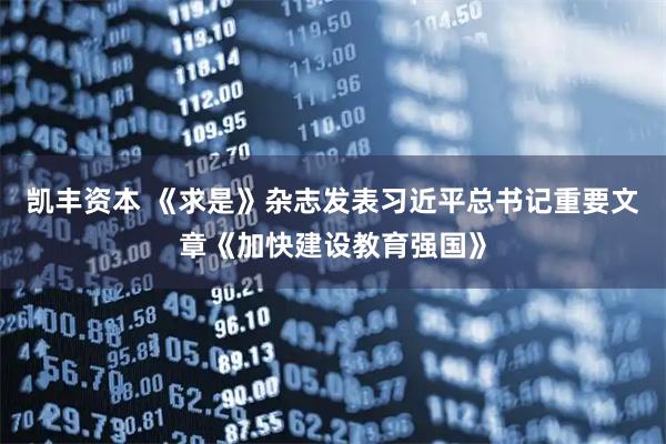 凯丰资本 《求是》杂志发表习近平总书记重要文章《加快建设教育强国》