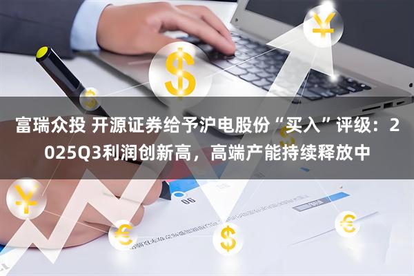 富瑞众投 开源证券给予沪电股份“买入”评级:2025Q3利润创新高,高端产能持续释放中